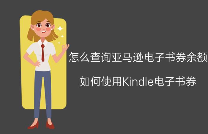 怎么查询亚马逊电子书券余额 如何使用Kindle电子书券？